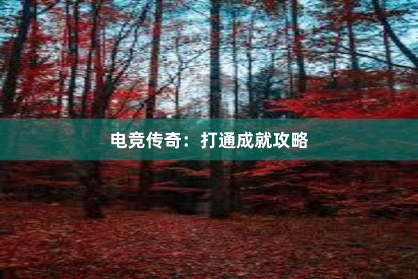 电竞传奇：打通成就攻略