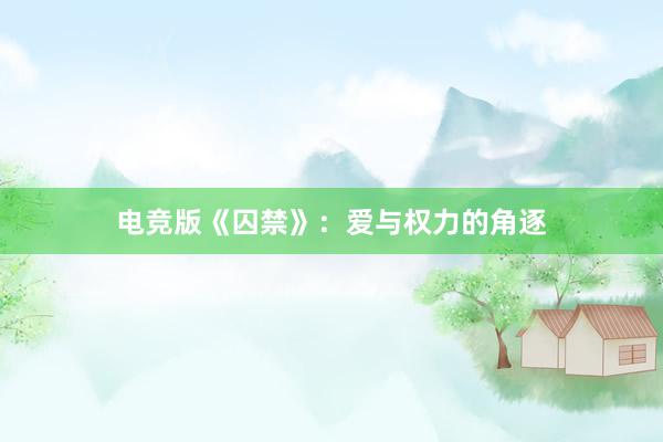 电竞版《囚禁》：爱与权力的角逐