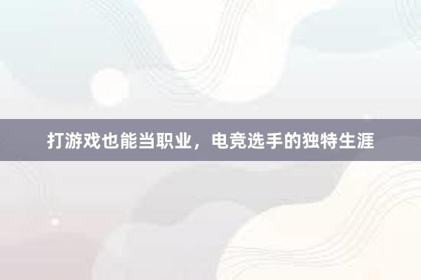 打游戏也能当职业，电竞选手的独特生涯