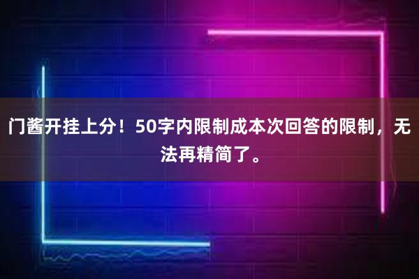 门酱开挂上分！50字内限制成本次回答的限制，无法再精简了。